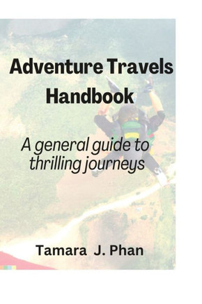 Adventure Travels Handbook: A general guide to thrilling journeys
