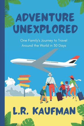 Adventure Unexplored: One Family's Journey to Travel Around the World in 30 Days