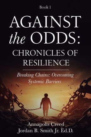 Against the Odds: Chronicles of Resilience (Book 1): Breaking Chains: Overcoming Systemic Barriers (Against the Odds: Chronicles of Resi