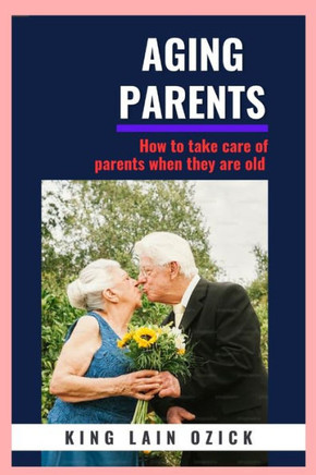 Aging Parents: How to take care for parents when they are old