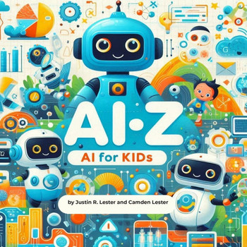 Ai-Z: AI For Kids: Discover the ABCs of Artificial Intelligence!