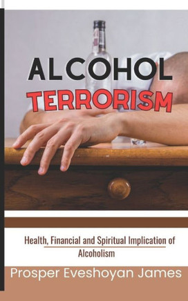 Alcohol Terrorism: Health, Financial and Spiritual implications of alcoholism