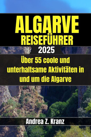 Algarve Reiseführer: Über 55 coole und unterhaltsame Aktivitäten in und um die Algarve