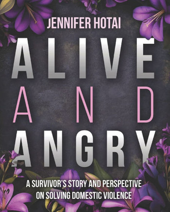 Alive and Angry: A Survivor's Story and Perspective on Solving Domestic Violence