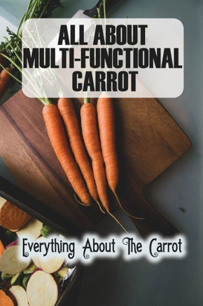 All About Multi-Functional Carrot: Everything About The Carrot