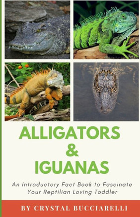 Alligators & Iguanas: An Introductory Fact Book to Fascinate Your Reptilian Loving Toddler