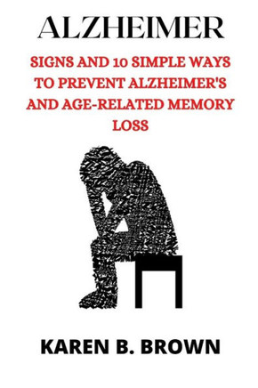 Alzheimer: Signs And10 Simple Ways to Prevent Alzheimer's and Age-Related Memory Loss