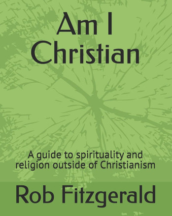 Am I Christian: A guide to spirituality and religion outside of Christianism