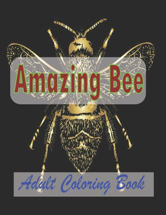 Amazing Bee Adult Coloring Book: Bees Colouring Book For Adults Bee Designs Coloring Book Relaxing Coloring Book For Adult .