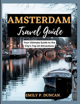 Amsterdam Travel Guide: Your Ultimate Guide to the City's Top 10 Attractions