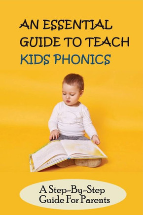An Essential Guide To Teach Kids Phonics: A Step-By-Step Guide For Parents: Teaching A Child To Read Activities