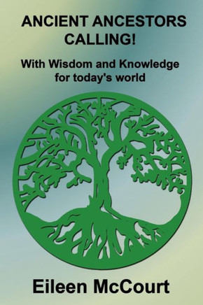 Ancient Ancestors Calling!: With Wisdom and Knowledge for today's world