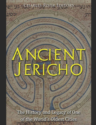 Ancient Jericho: The History and Legacy of One of the World's Oldest Cities
