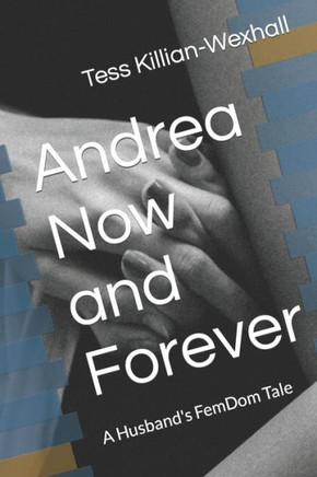 Andrea Now and Forever: A Husband's FemDom Tale
