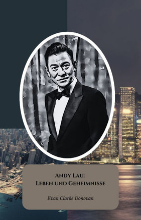 Andy Lau: Leben und Geheimnisse: Die offizielle Hommage an die asiatische Film- und Musiklegende