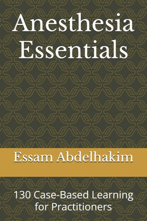 Anesthesia Essentials: 130 Case-Based Learning for Practitioners