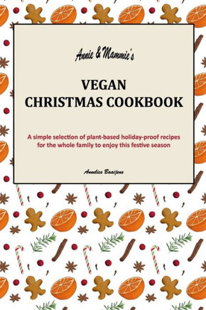 Annie & Mammie's Vegan Christmas Cookbook: A simple selection of plant-based holiday-proof recipes for the whole family to enjoy this festive season
