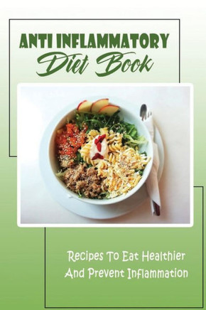 Anti Inflammatory Diet Book: Recipes To Eat Healthier And Prevent Inflammation