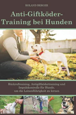 Anti-Giftköder-Training bei Hunden: Rückruftraining, Antigiftködertraining und Impulskontrolle für Hunde, um die Leinenführigkeit zu lernen.