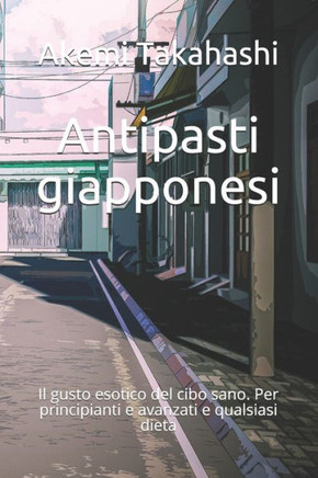 Antipasti giapponesi: Il gusto esotico del cibo sano. Per principianti e avanzati e qualsiasi dieta
