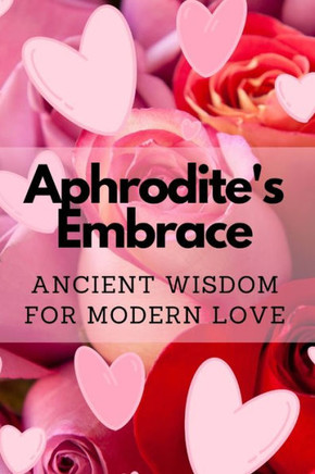 Aphrodite's Embrace: Ancient Wisdom for Modern Love