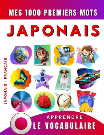 Apprendre le vocabulaire Japonais: Mes mille premiers mots, Bilingue Japonais - Français: Imagier Japonais pour débutant
