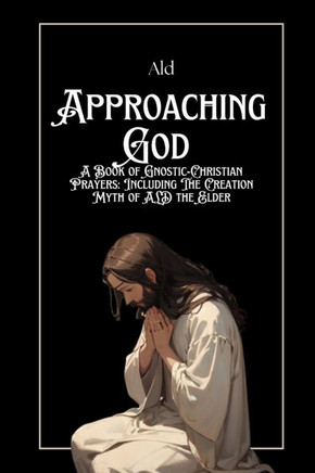 Approaching GOD: A Book of Gnostic-Christian Prayers