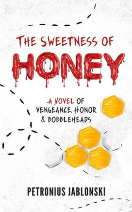 The Sweetness Of Honey : A Novel Of Vengeance, Honor, And Bobbleheads