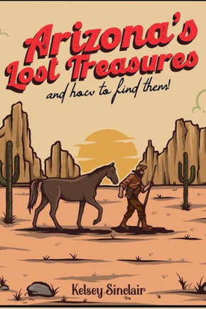 Arizona's Lost Treasures: And How to Find Them!