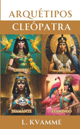 Arquétipo Cleópatra: Do empoderamento à sedução; ative todo o seu potencial feminino com a ajuda da rainha egípcia!