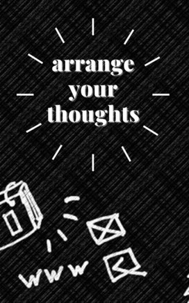 arrange your thoughts: Organize your life