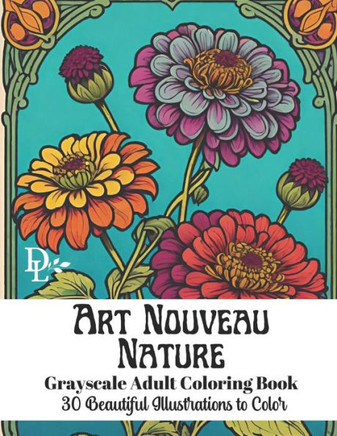 Art Nouveau Nature - Grayscale Adult Coloring Book: 30 Beautiful Ilustrations to Color