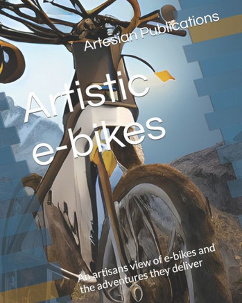 Artistic e-bikes: An artisans view of e-bikes and the adventures they deliver