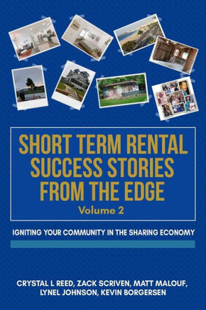 Short Term Rental Success Stories From The Edge, Vol. 2 : Igniting Your Community In The Sharing Economy