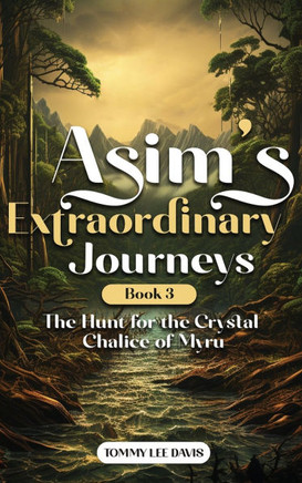 Asims Extraordinary Journeys: Book 3 The Hunt for the Crystal Chalice of Myru