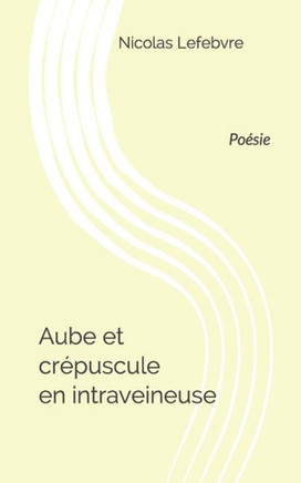 Aube et crépuscule en intraveineuse: Poésie