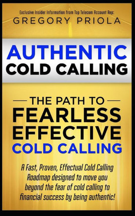 Authentic Cold Calling: The Path to Fearless, Effective Cold Calling