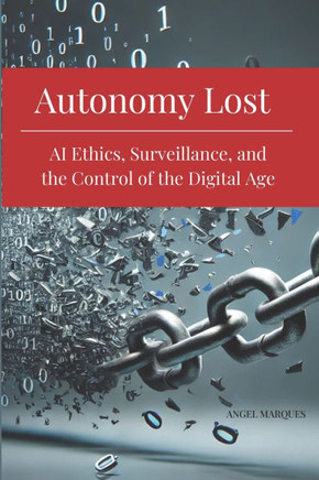 Autonomy Lost: AI Ethics, Surveillance, and the Control of the Digital Age