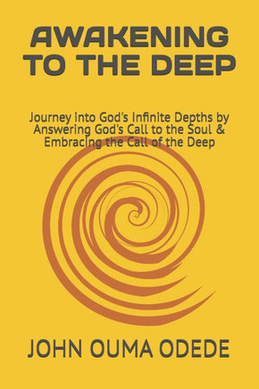 Awekening to the Deep: Journey into God's Infinite Depths by Answering God's Call to the Soul & Embracing the Call of the Deep
