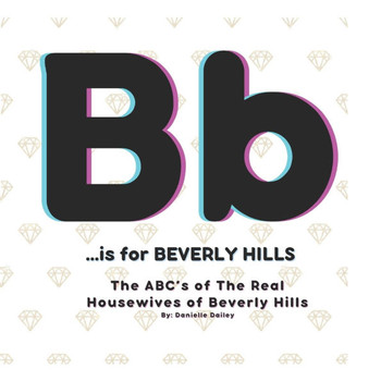B is for BEVERLY HILLS: The ABC's of The Real Housewives of Beverly Hills