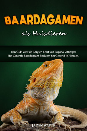 Baardagamen ALS Huisdieren: Een Gids Voor de Zorg En Bezit Van Pogona Vitticeps: Het Centrale Baardagaam Boek Om Het Gezond Te Houden