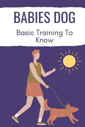 Babies Dog: Basic Training To Know: Day By Day Dog Training Guide