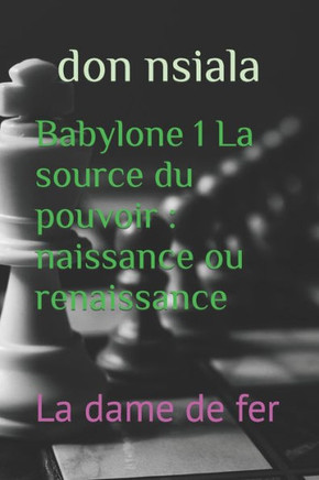 Babylone 1 La source du pouvoir: naissance ou renaissance: La dame de fer