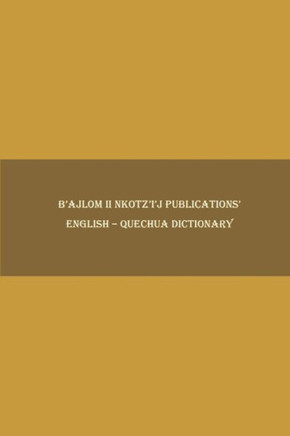 B'ajlom ii Nkotz'i'j Publications' English - Quechua Dictionary