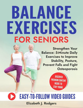 Balance Exercises for Seniors: 5 minutes a day to improve your balance, posture and confidence with simple home exercises to fight osteoporosis and p