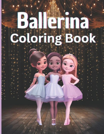 Ballerina Coloring Book: Girls Enjoy A Whimsical Coloring Adventure of Cute, Young, Ballet Dancers