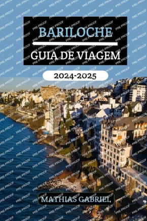 Bariloche Guia de Viagem 2024 - 2025: Sua porta entrada para aventuras inesquecíveis, delícias culturais, destinos imperdíveis e descobertas gastronôm