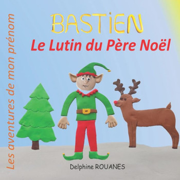 Bastien le Lutin du Père Noël: Les aventures de mon prénom