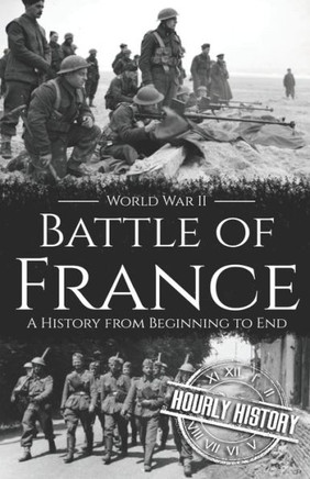 Battle of France - World War II: A History from Beginning to End