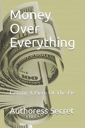 Money Over Everything: Getting A Piece Of The Pie